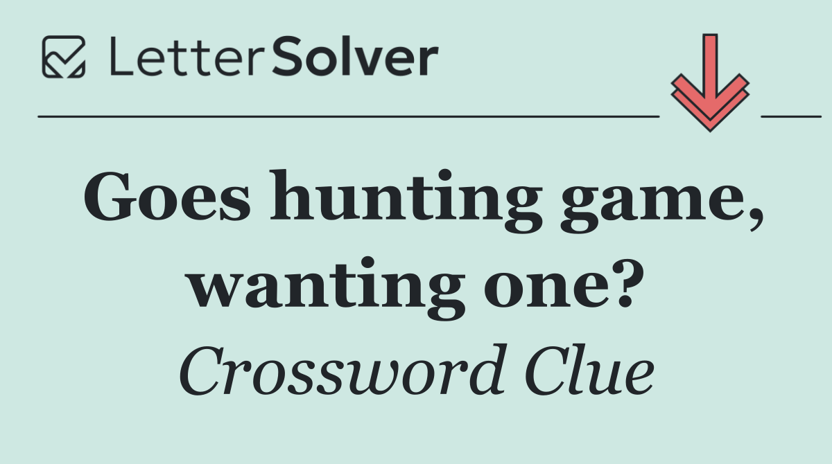 Goes hunting game, wanting one?