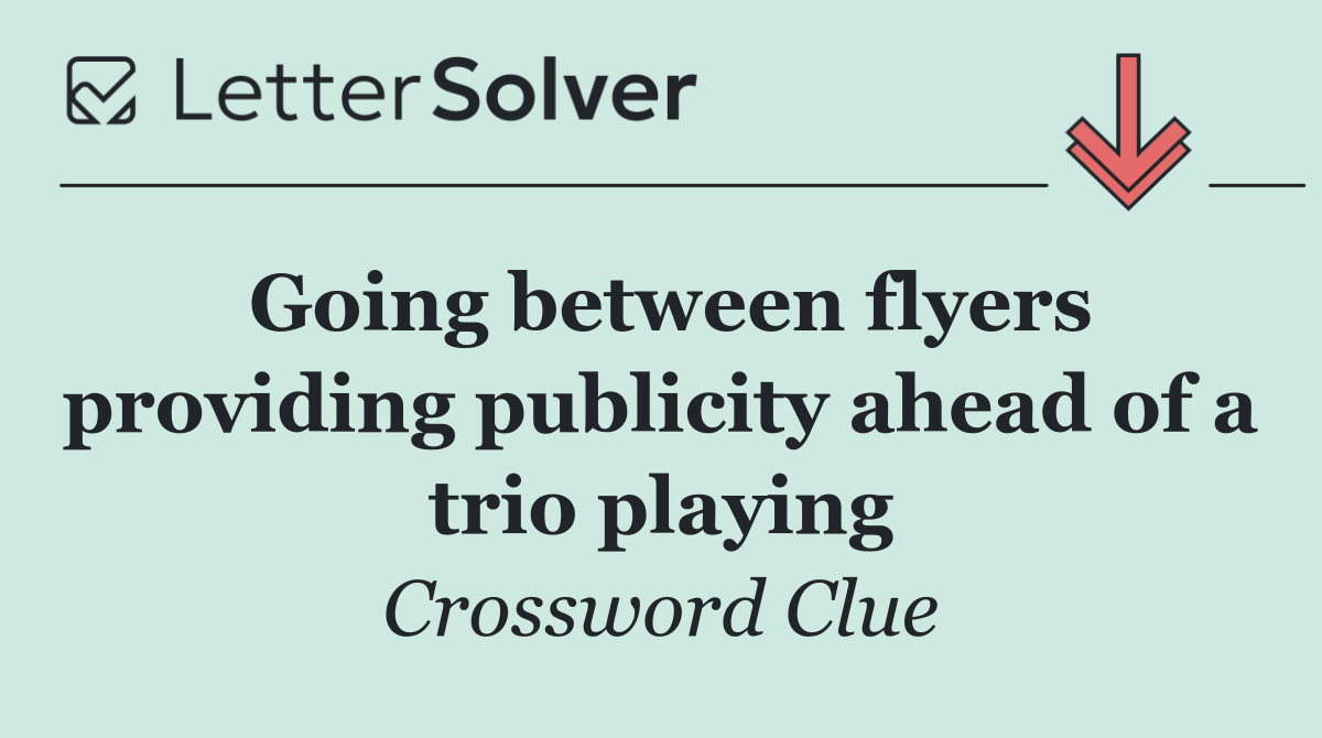 Going between flyers providing publicity ahead of a trio playing