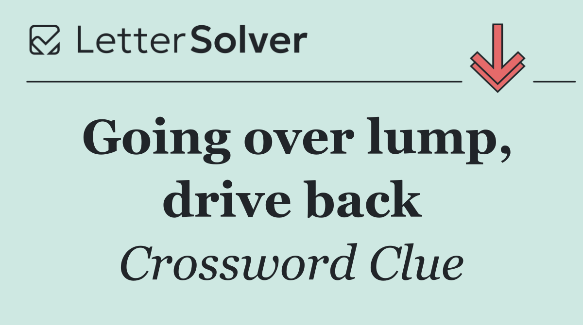 Going over lump, drive back