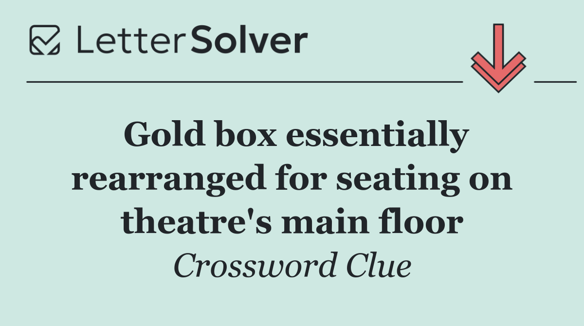 Gold box essentially rearranged for seating on theatre's main floor