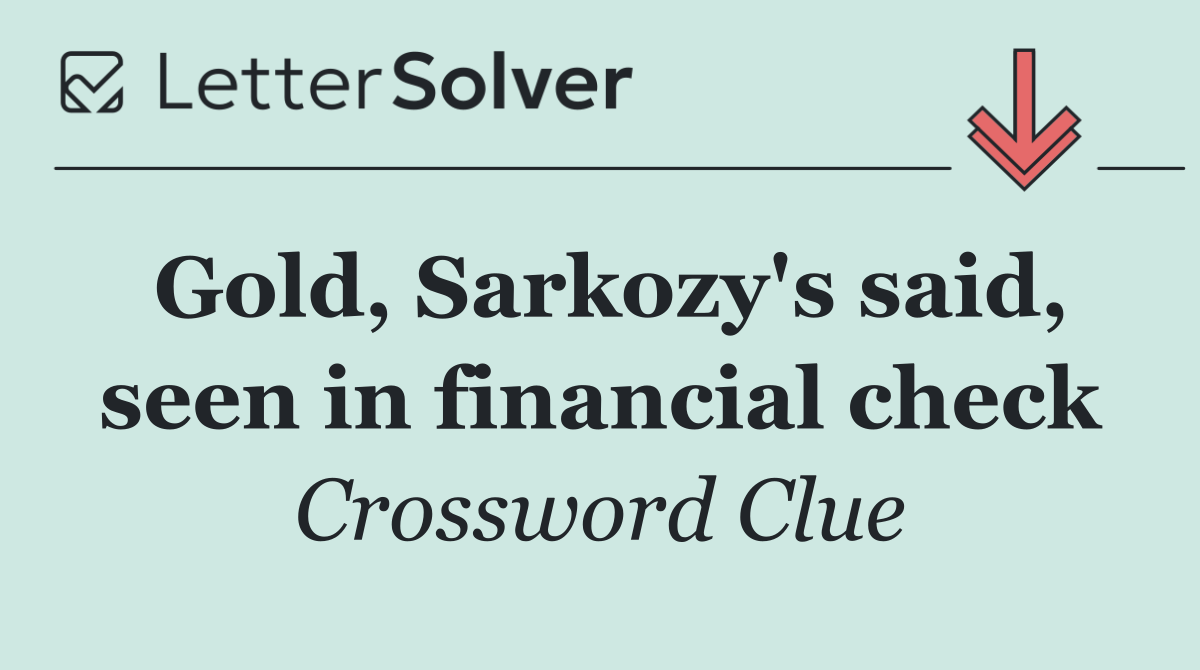 Gold, Sarkozy's said, seen in financial check