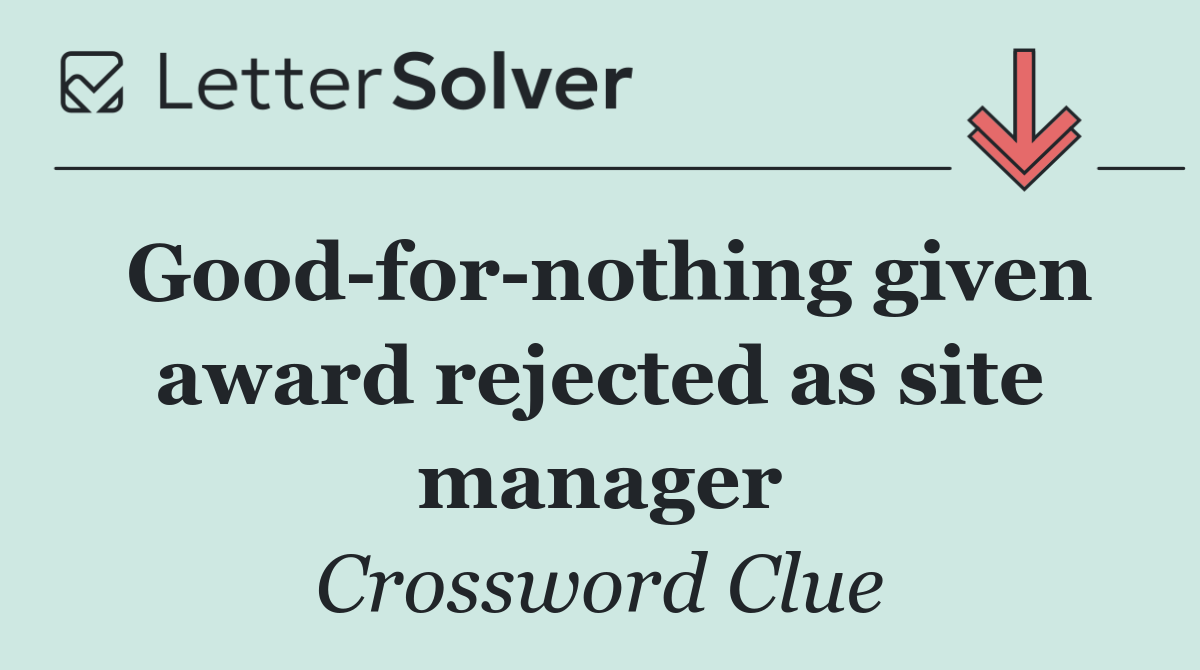 Good for nothing given award rejected as site manager