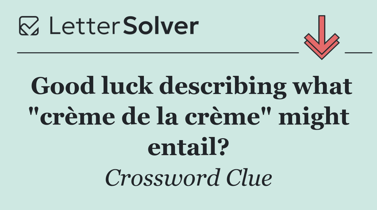 Good luck describing what "crème de la crème" might entail?