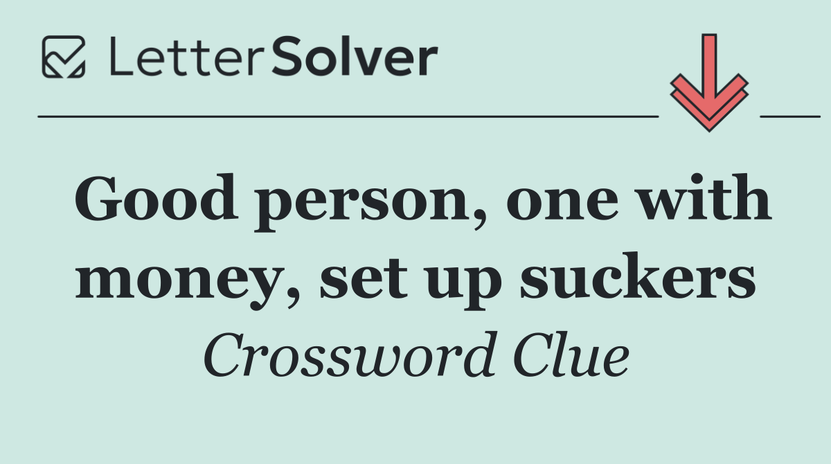 Good person, one with money, set up suckers