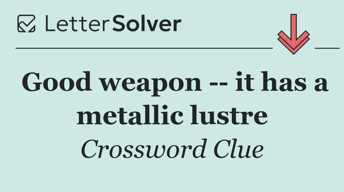 Good weapon    it has a metallic lustre