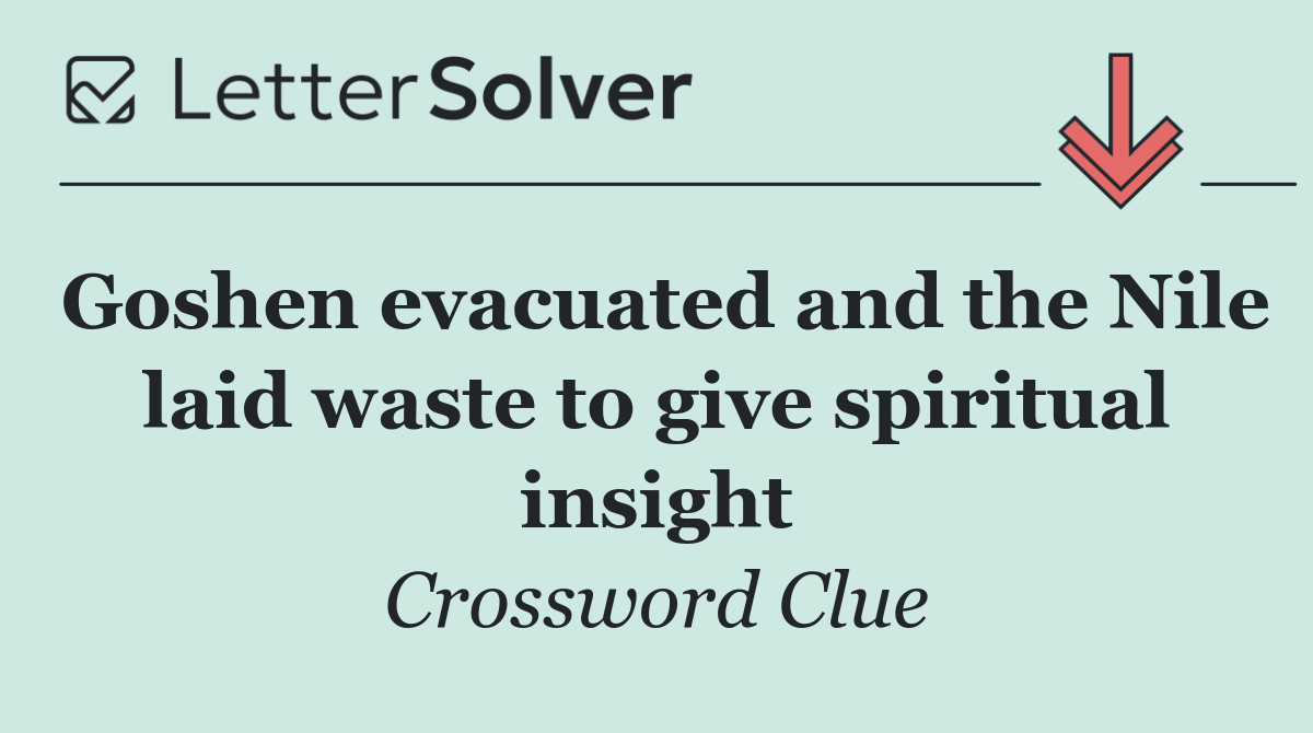 Goshen evacuated and the Nile laid waste to give spiritual insight