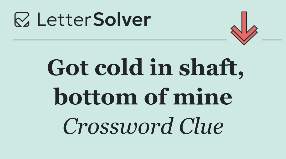 Got cold in shaft, bottom of mine