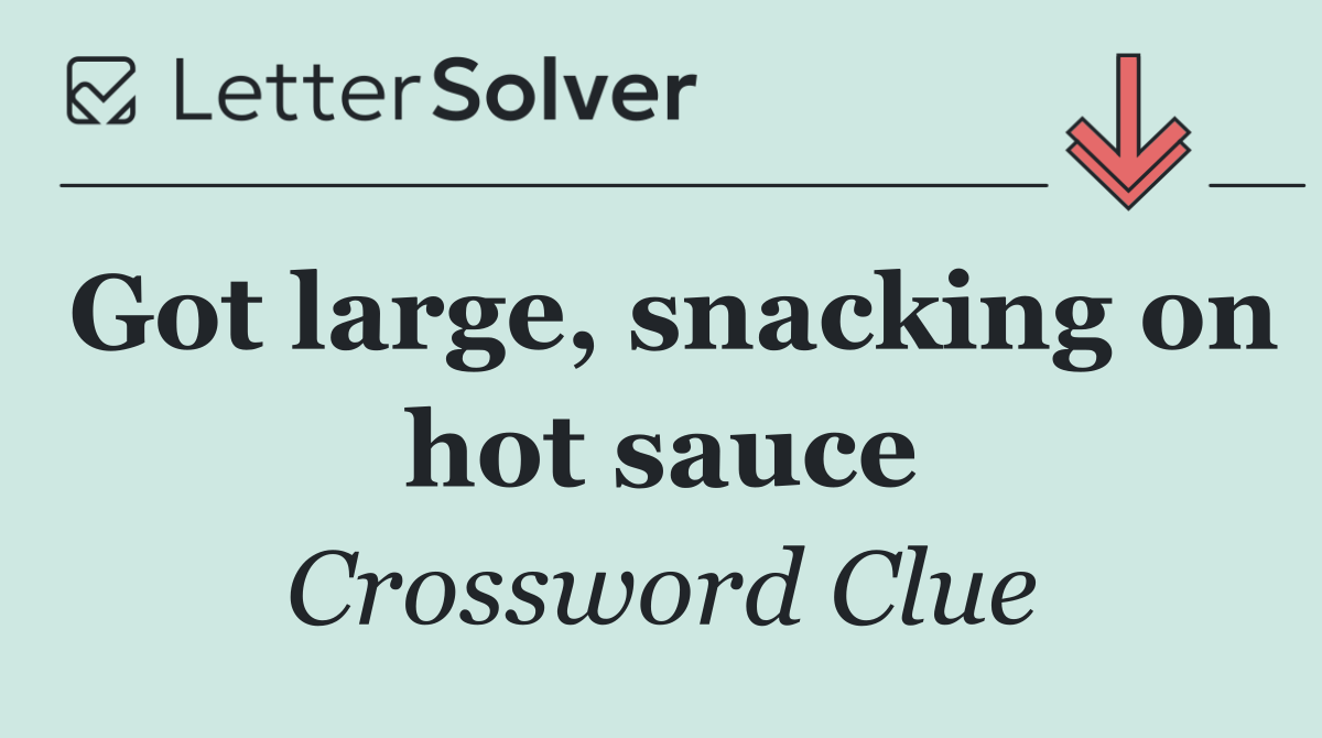 Got large, snacking on hot sauce