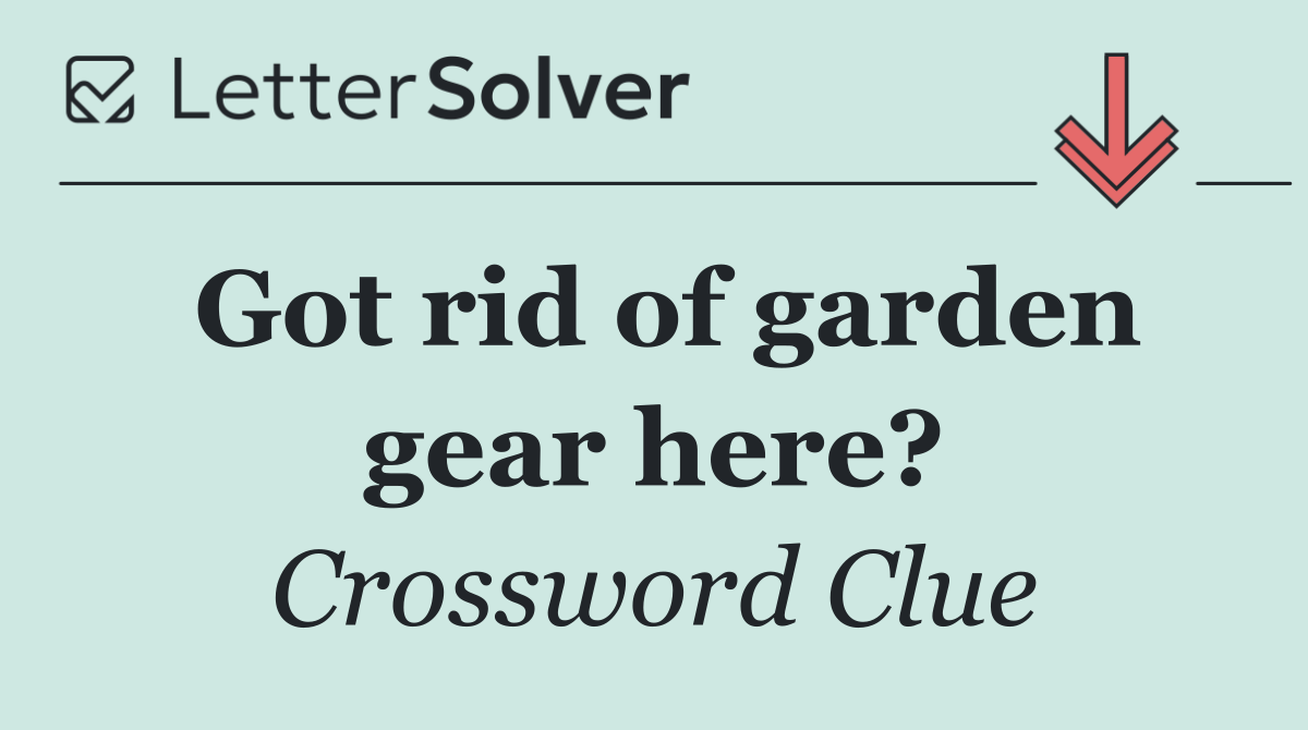 Got rid of garden gear here?
