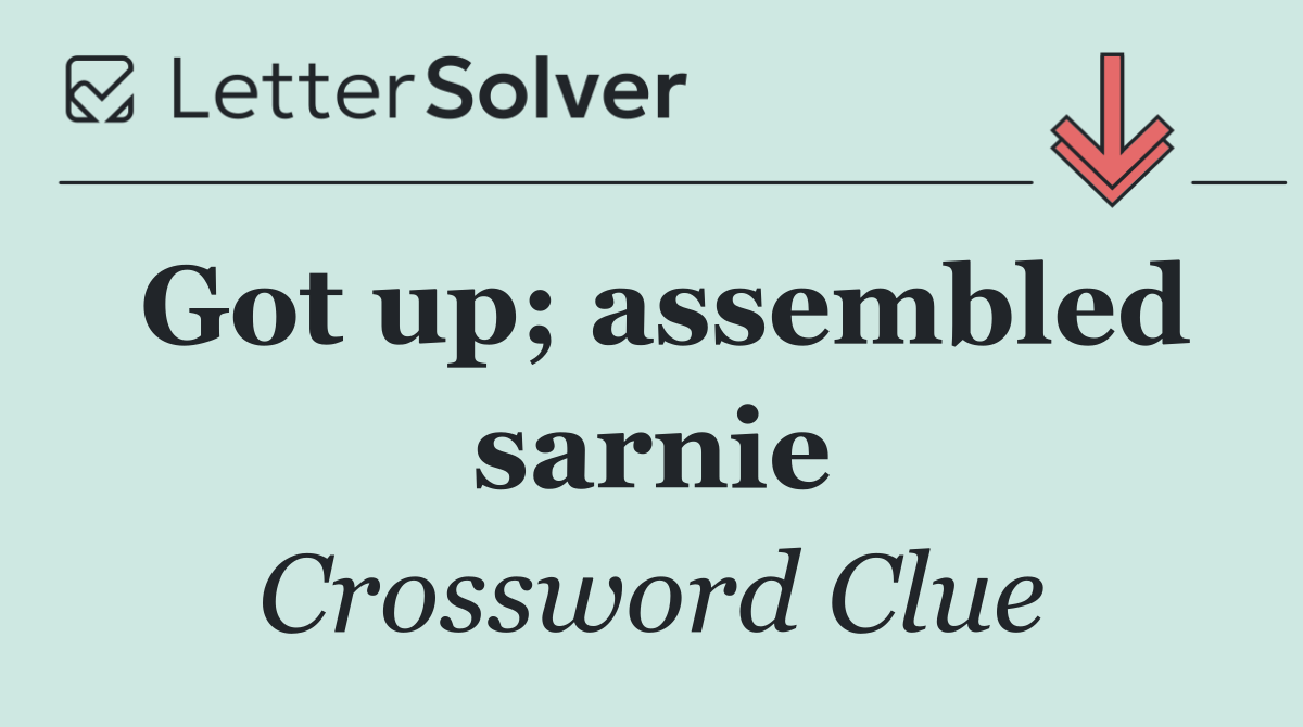 Got up; assembled sarnie