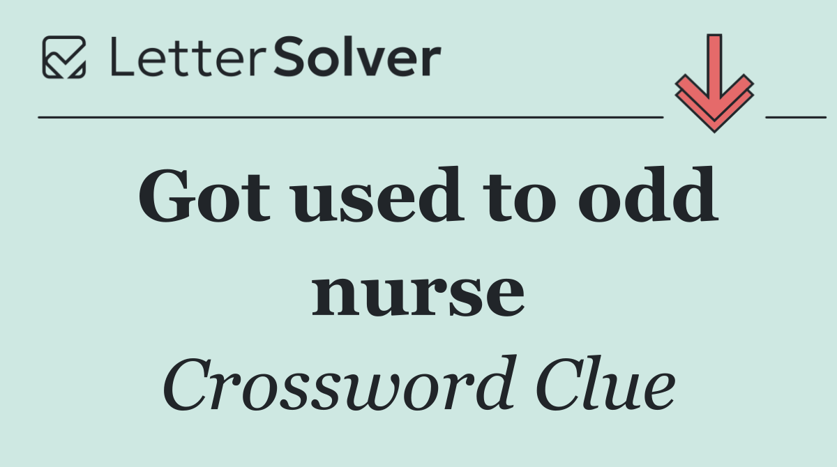 Got used to odd nurse