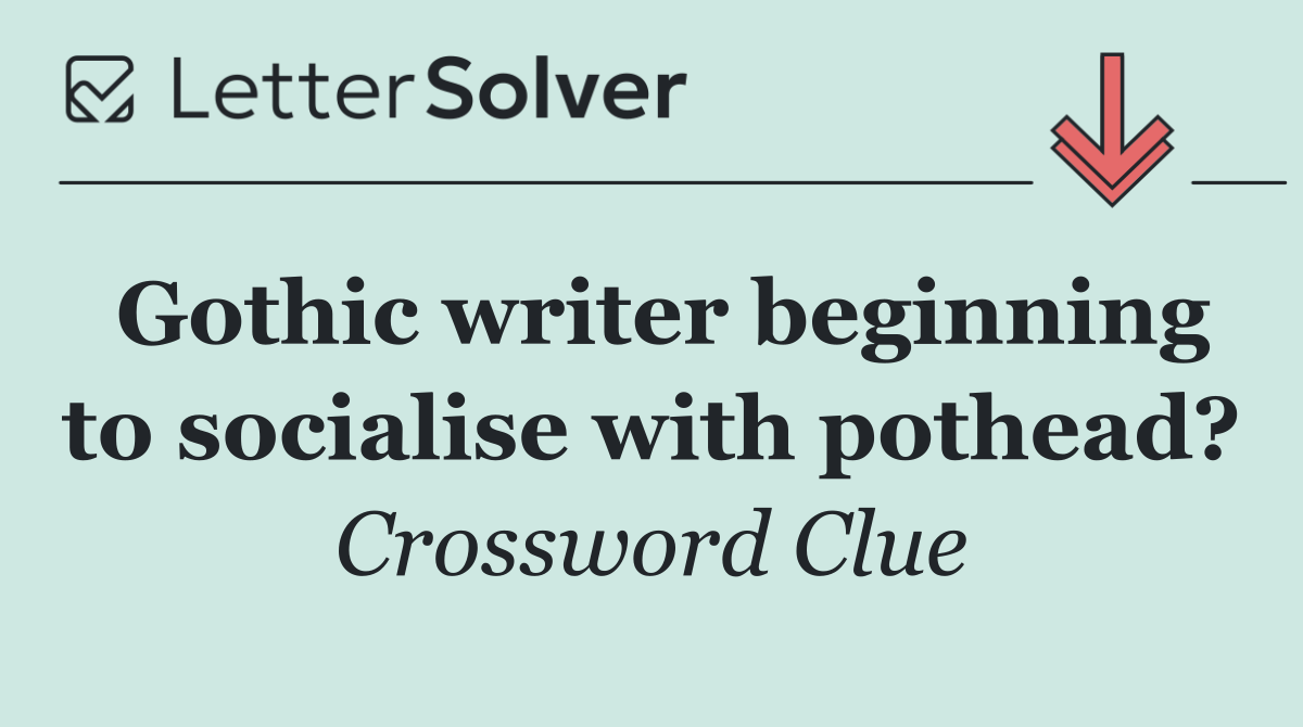 Gothic writer beginning to socialise with pothead?