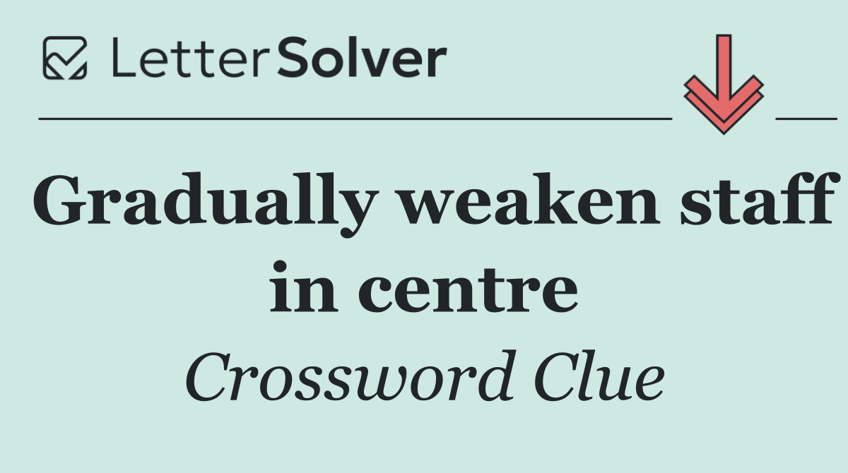 Gradually weaken staff in centre