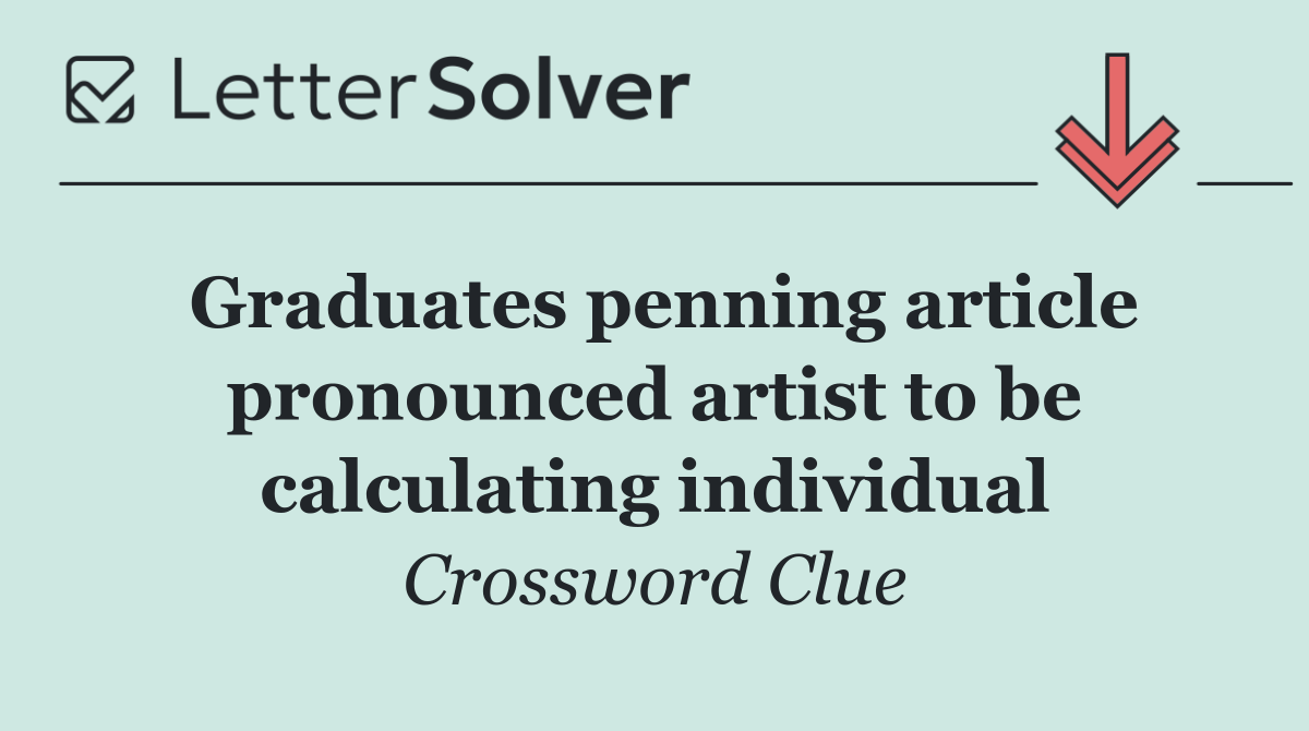 Graduates penning article pronounced artist to be calculating individual
