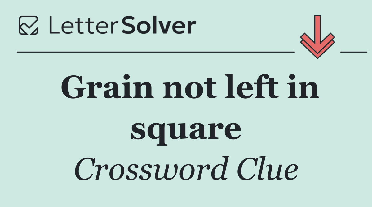 Grain not left in square