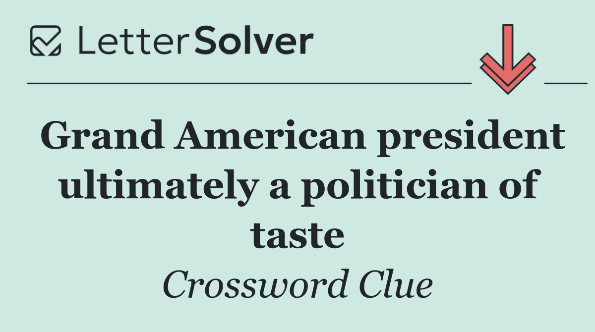 Grand American president ultimately a politician of taste
