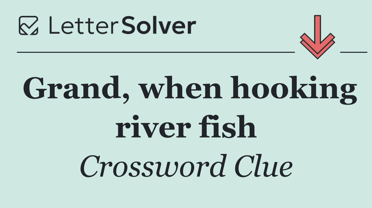 Grand, when hooking river fish