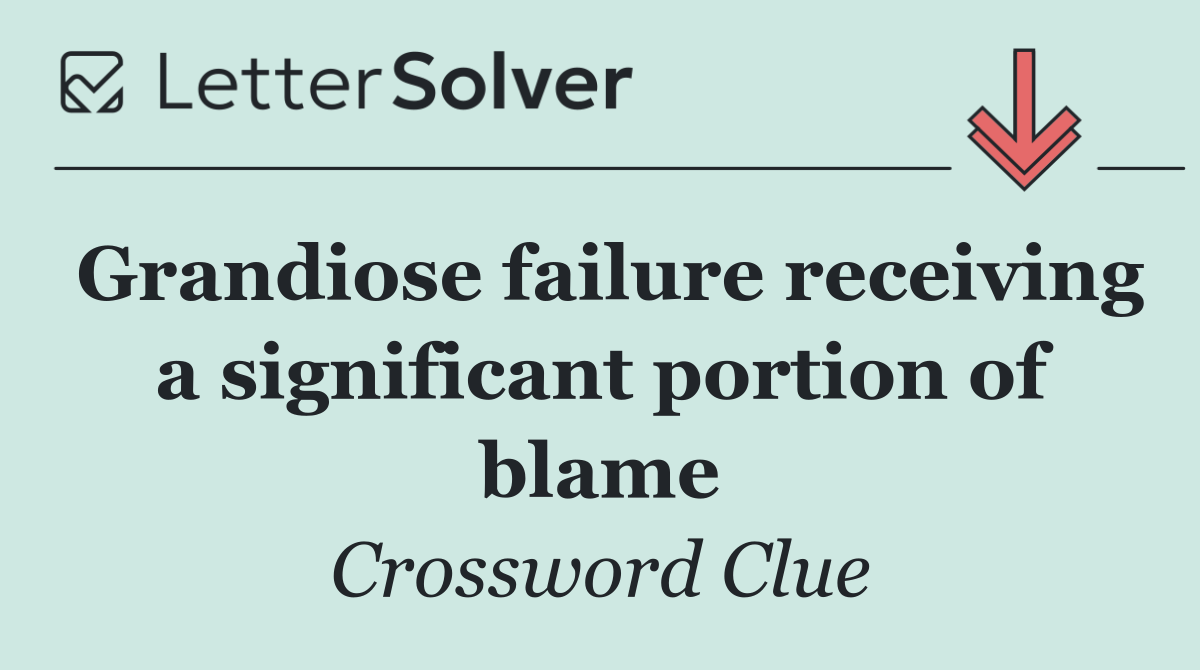 Grandiose failure receiving a significant portion of blame