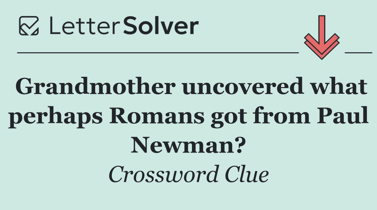 Grandmother uncovered what perhaps Romans got from Paul Newman?