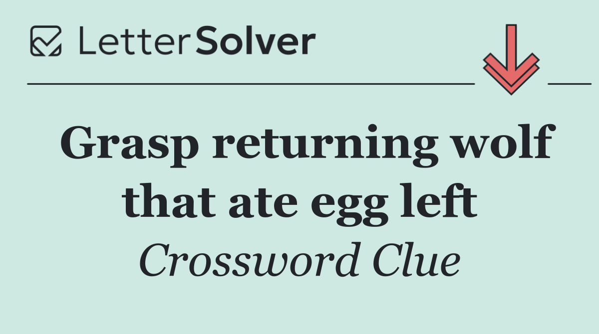 Grasp returning wolf that ate egg left