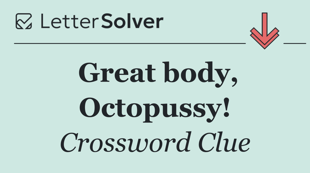 Great body, Octopussy!
