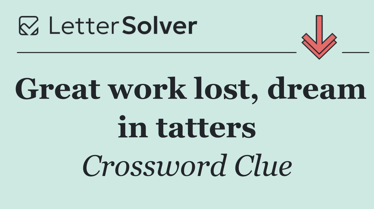 Great work lost, dream in tatters