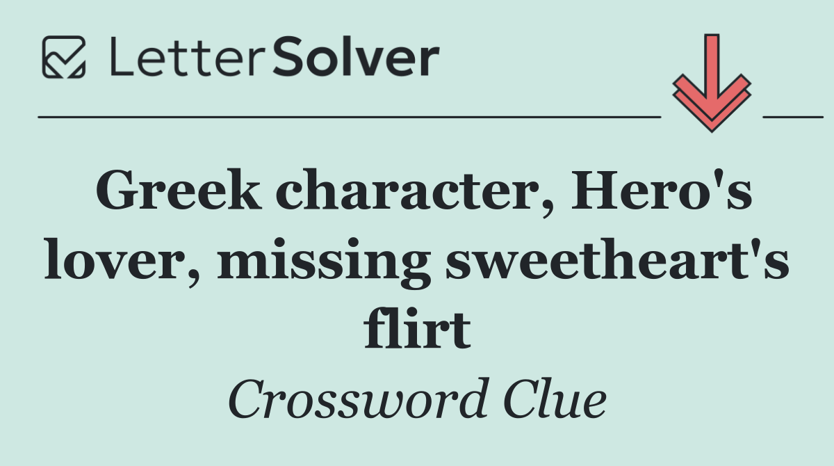 Greek character, Hero's lover, missing sweetheart's flirt