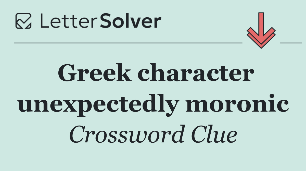 Greek character unexpectedly moronic