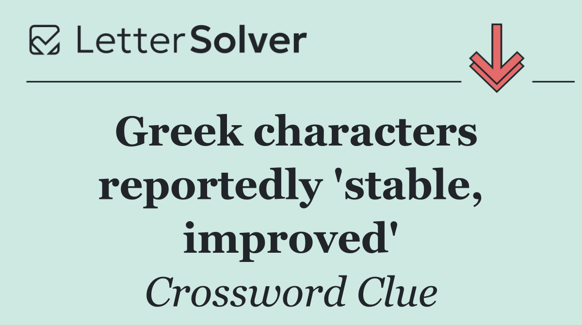 Greek characters reportedly 'stable, improved'