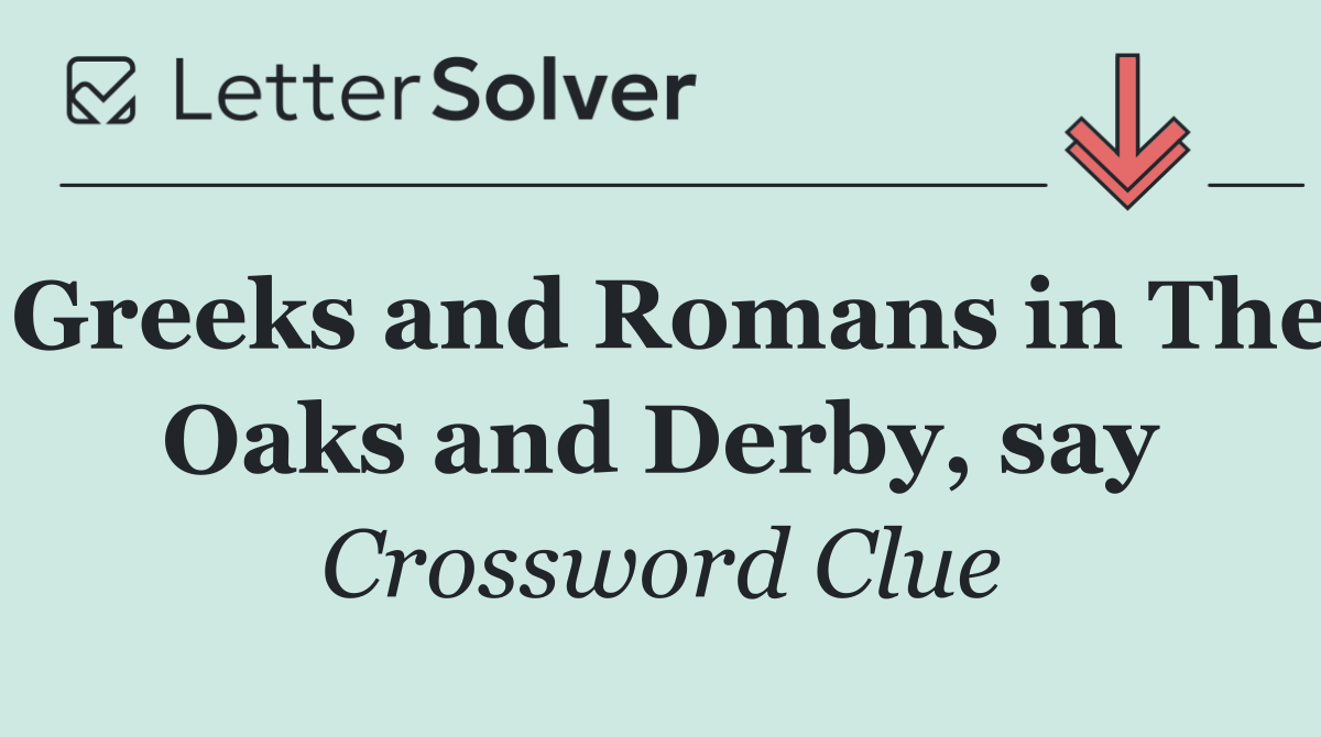 Greeks and Romans in The Oaks and Derby, say