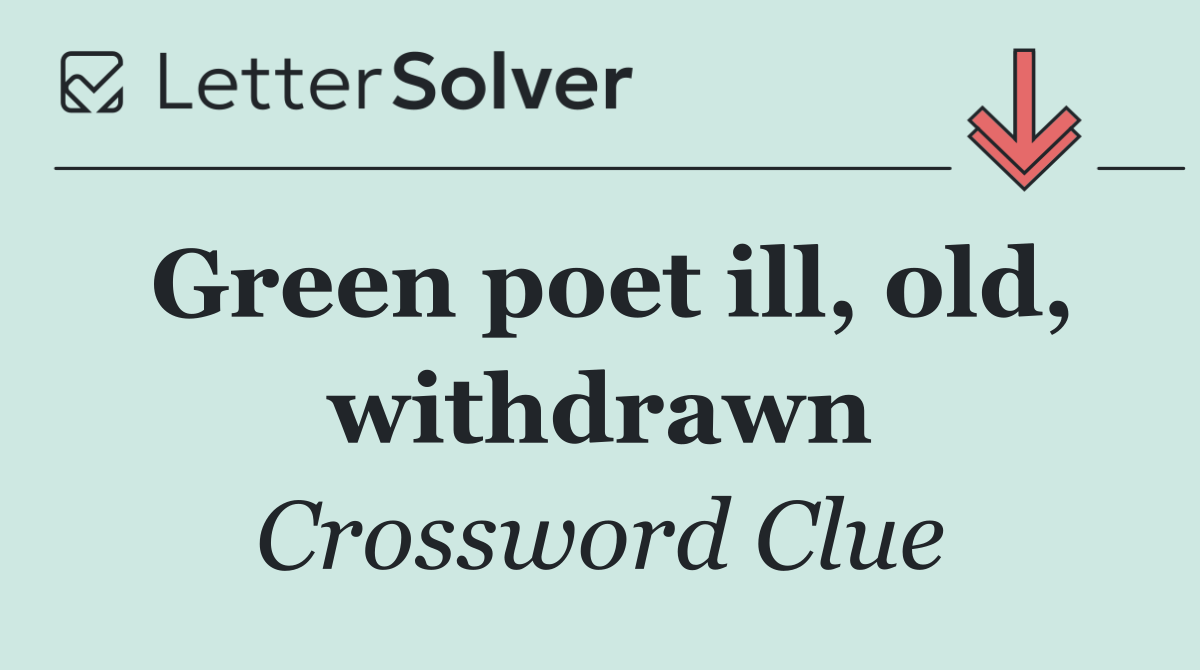 Green poet ill, old, withdrawn