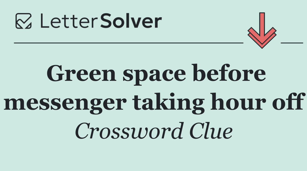Green space before messenger taking hour off