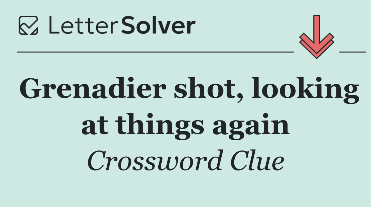 Grenadier shot, looking at things again