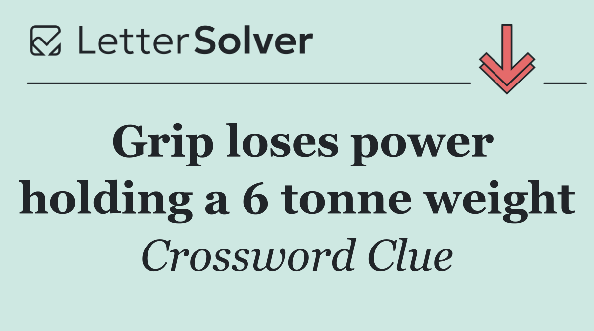 Grip loses power holding a 6 tonne weight