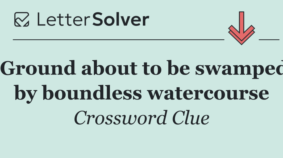 Ground about to be swamped by boundless watercourse