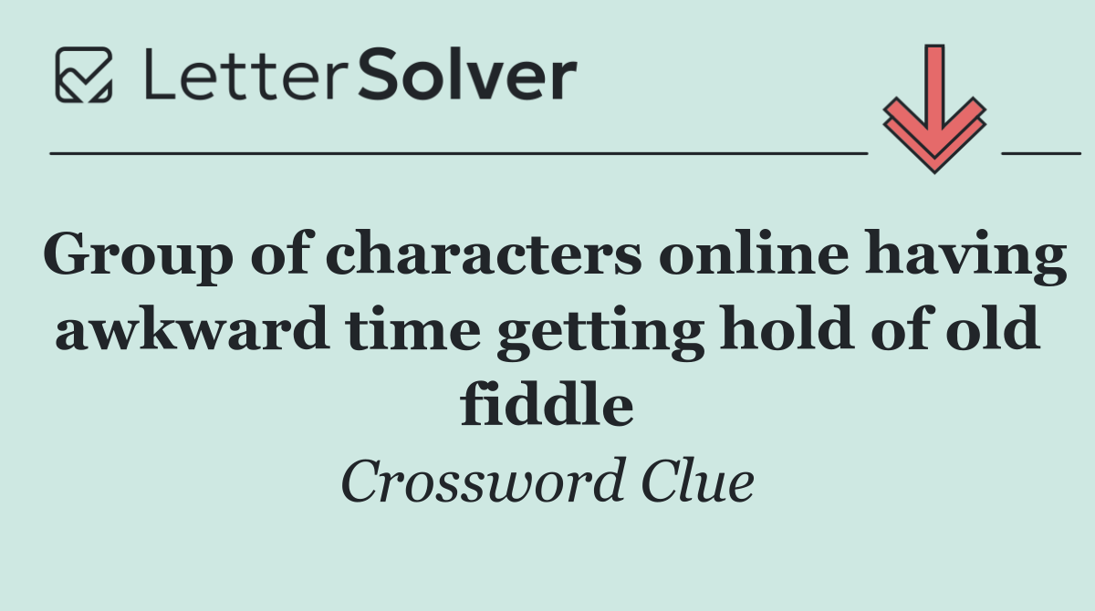 Group of characters online having awkward time getting hold of old fiddle