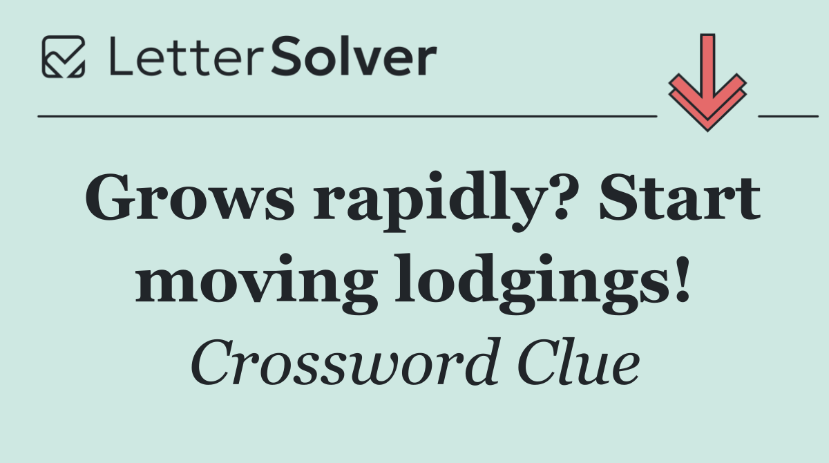 Grows rapidly? Start moving lodgings!