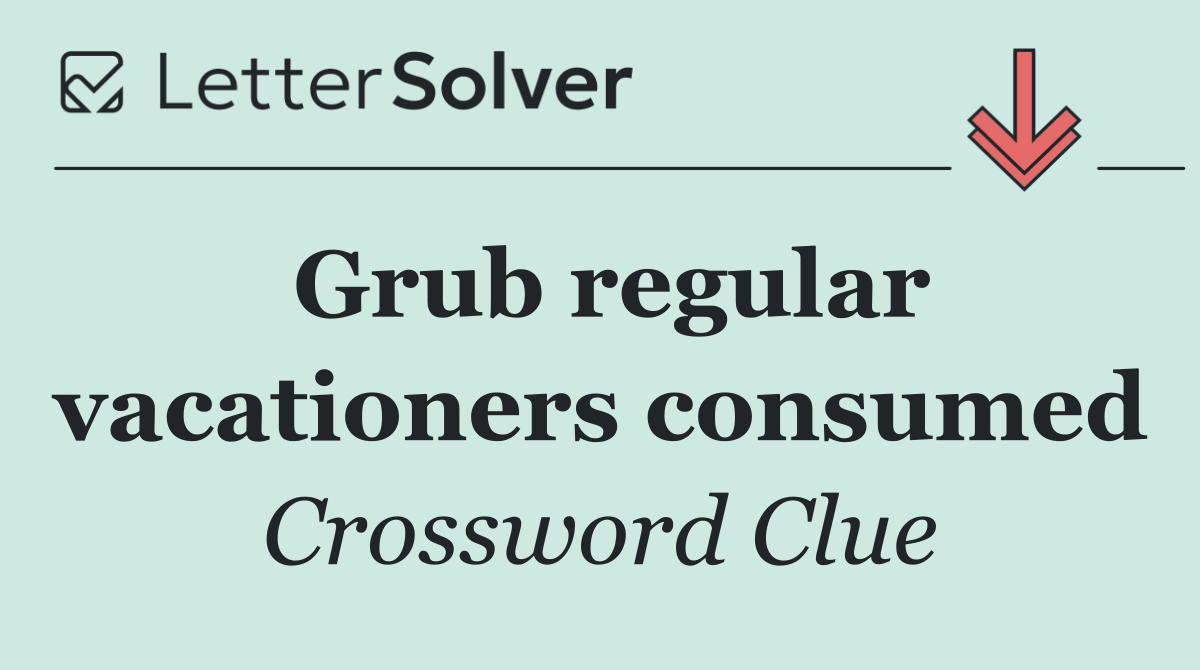 Grub regular vacationers consumed