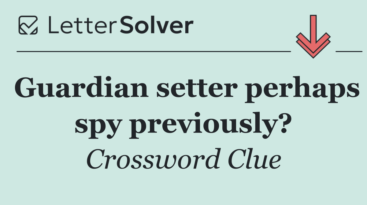 Guardian setter perhaps spy previously?