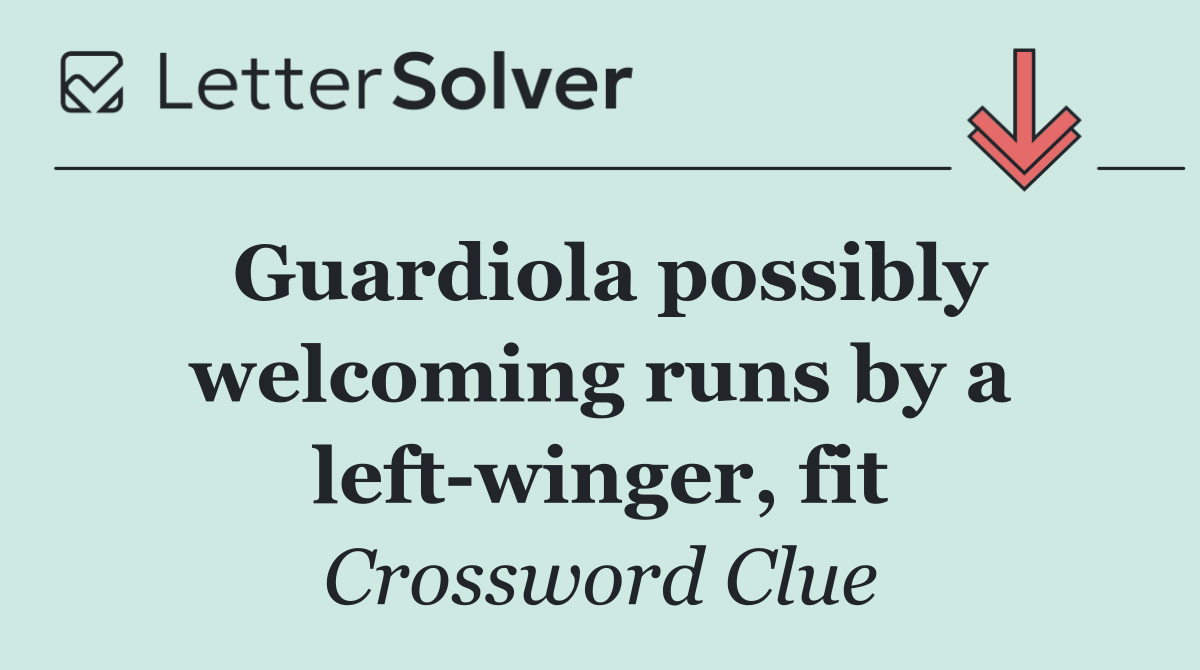 Guardiola possibly welcoming runs by a left winger, fit