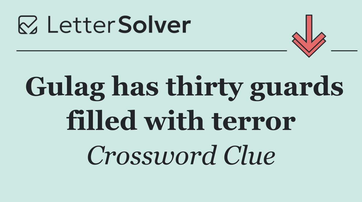 Gulag has thirty guards filled with terror