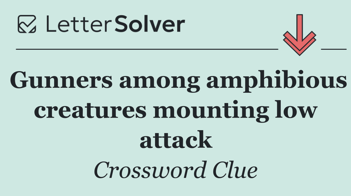 Gunners among amphibious creatures mounting low attack
