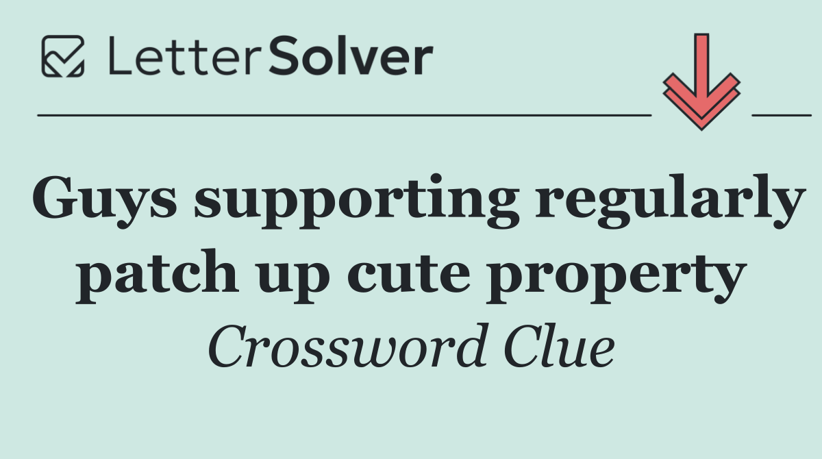 Guys supporting regularly patch up cute property