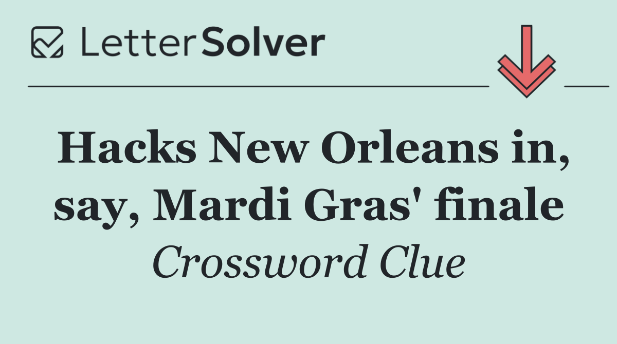 Hacks New Orleans in, say, Mardi Gras' finale