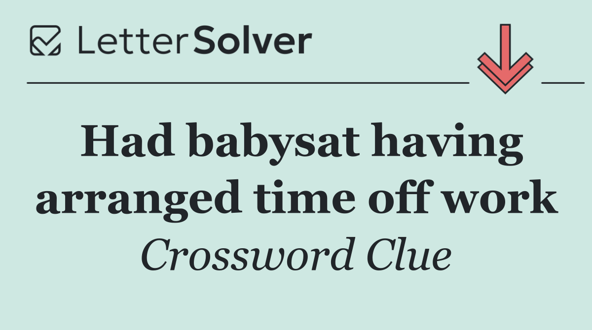 Had babysat having arranged time off work