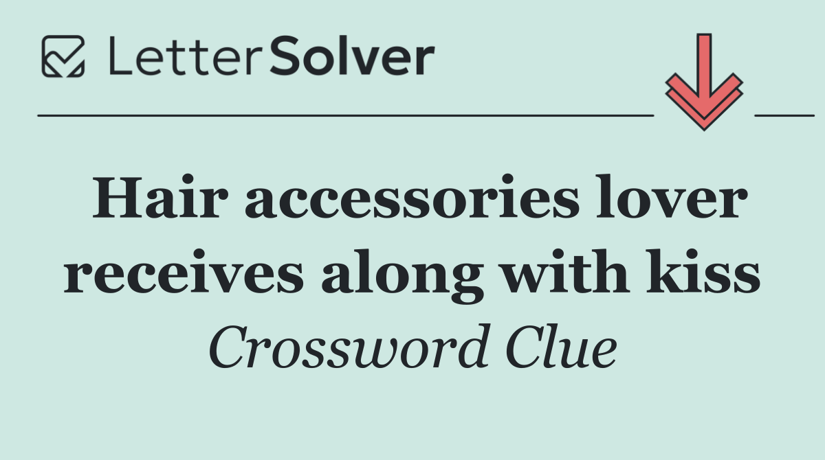 Hair accessories lover receives along with kiss
