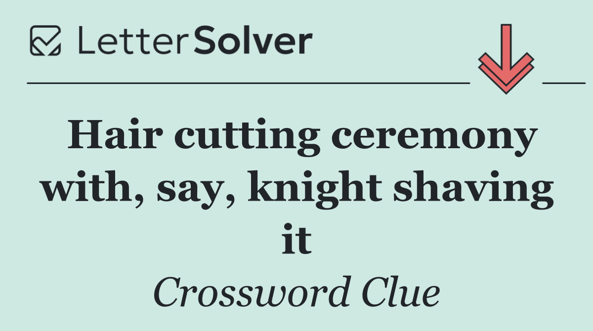 Hair cutting ceremony with, say, knight shaving it