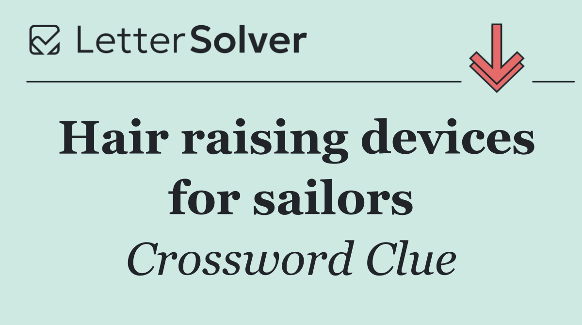 Hair raising devices for sailors