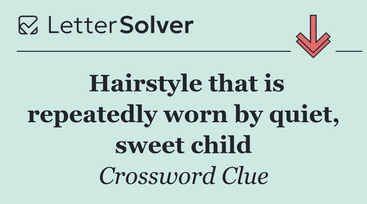 Hairstyle that is repeatedly worn by quiet, sweet child