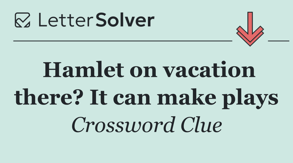 Hamlet on vacation there? It can make plays